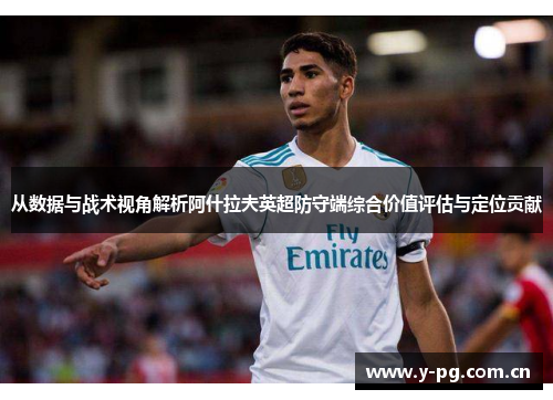 从数据与战术视角解析阿什拉夫英超防守端综合价值评估与定位贡献