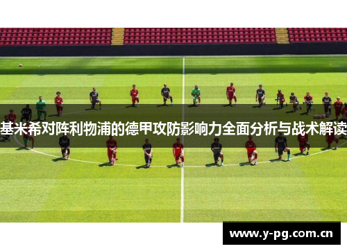 基米希对阵利物浦的德甲攻防影响力全面分析与战术解读