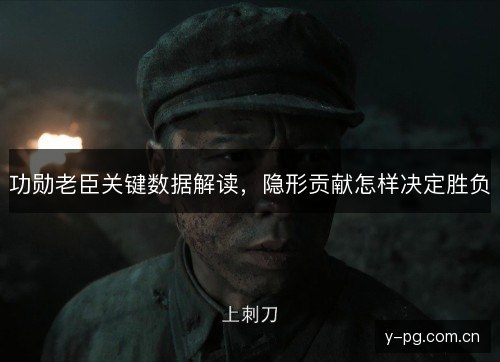 功勋老臣关键数据解读，隐形贡献怎样决定胜负